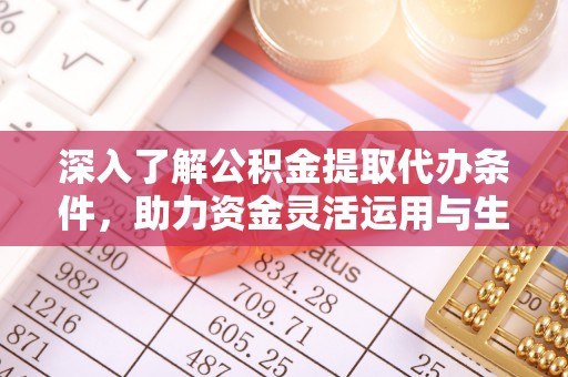 东石深入了解公积金提取代办条件，助力资金灵活运用与生活规划