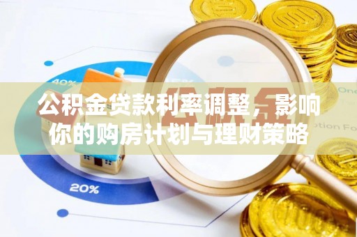 东石公积金贷款利率调整，影响你的购房计划与理财策略