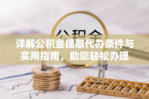 东石详解公积金提取代办条件与实用指南，助您轻松办理