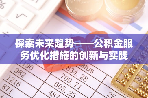 东石探索未来趋势——公积金服务优化措施的创新与实践