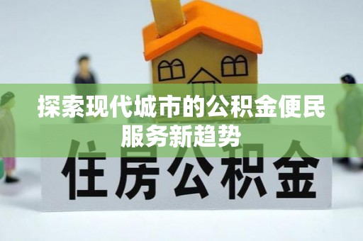 东石探索现代城市的公积金便民服务新趋势